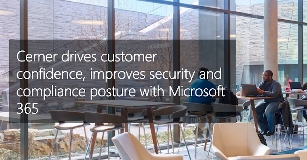 Cerner drives customer confidence, improves security and compliance posture with Microsoft 365